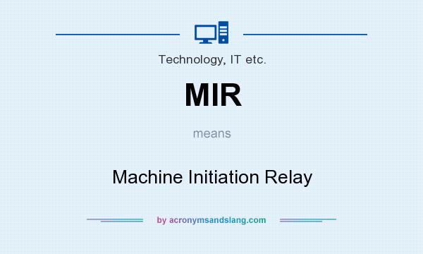 What does MIR mean? It stands for Machine Initiation Relay