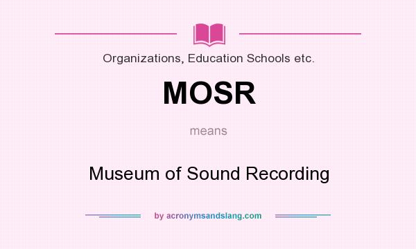 What does MOSR mean? It stands for Museum of Sound Recording