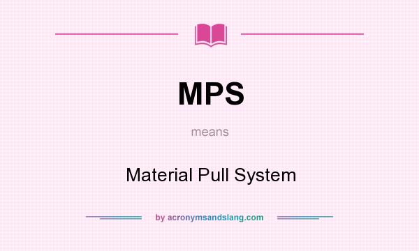 What does MPS mean? It stands for Material Pull System