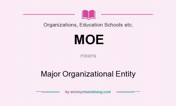 What does MOE mean? It stands for Major Organizational Entity