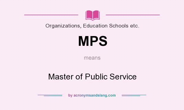 What does MPS mean? It stands for Master of Public Service