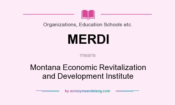 What does MERDI mean? It stands for Montana Economic Revitalization and Development Institute