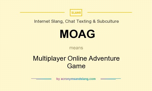 What does MOAG mean? It stands for Multiplayer Online Adventure Game