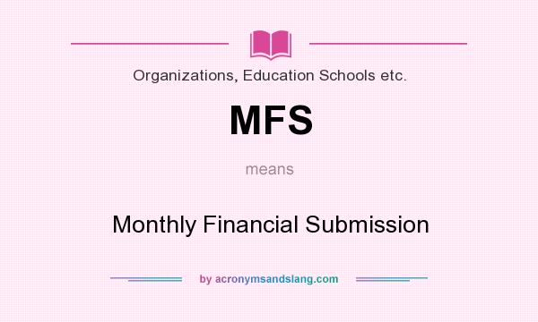 What does MFS mean? It stands for Monthly Financial Submission