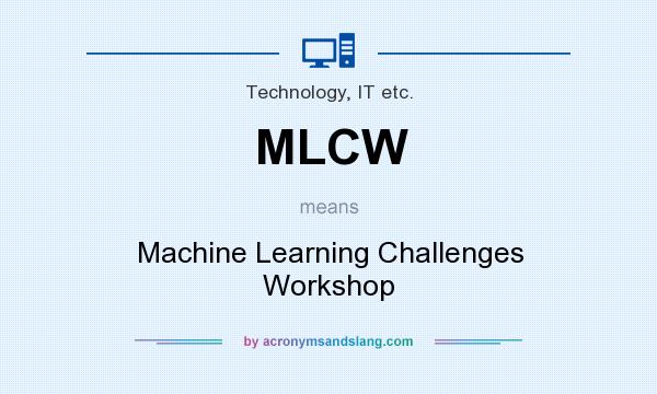 What does MLCW mean? It stands for Machine Learning Challenges Workshop