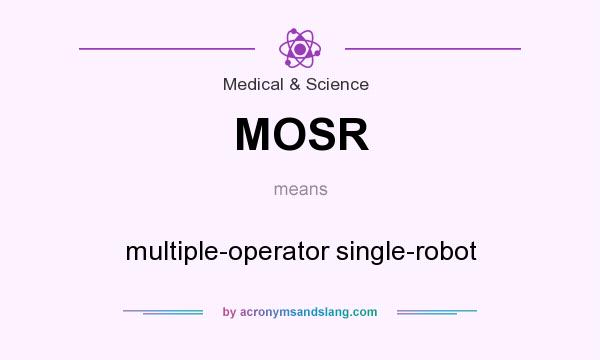 What does MOSR mean? It stands for multiple-operator single-robot