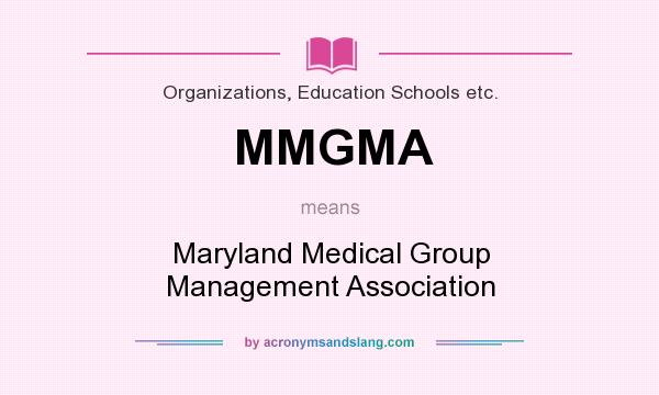 What does MMGMA mean? It stands for Maryland Medical Group Management Association