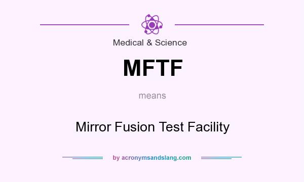 What does MFTF mean? It stands for Mirror Fusion Test Facility