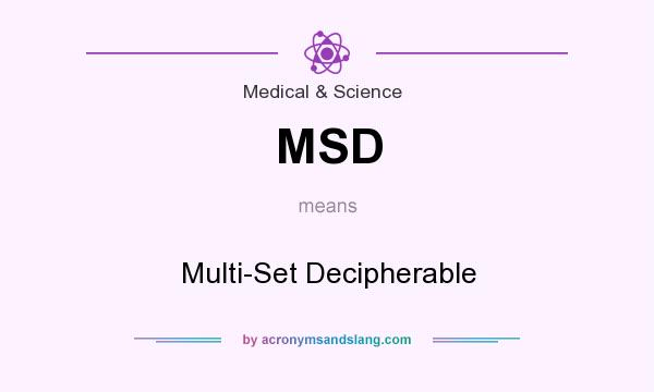 What does MSD mean? It stands for Multi-Set Decipherable