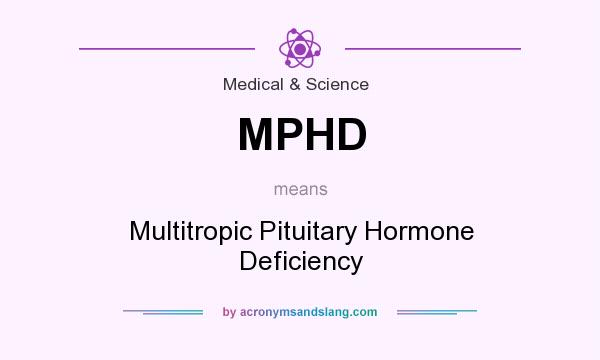 What does MPHD mean? It stands for Multitropic Pituitary Hormone Deficiency