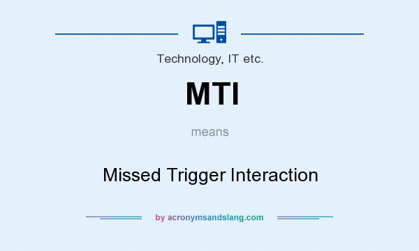 What does MTI mean? It stands for Missed Trigger Interaction