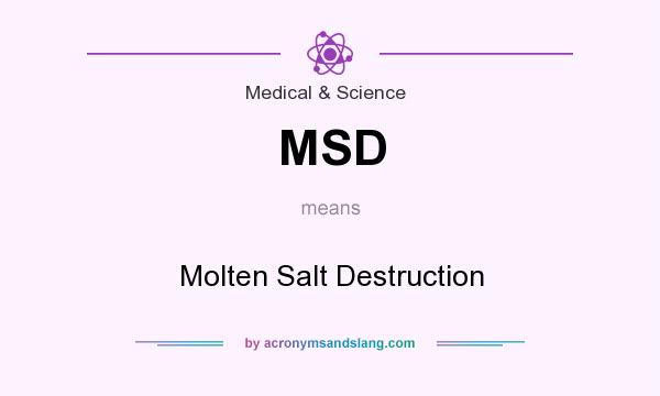 What does MSD mean? It stands for Molten Salt Destruction