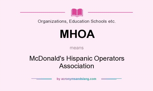 What does MHOA mean? It stands for McDonald`s Hispanic Operators Association