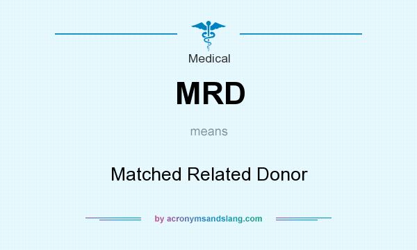 What does MRD mean? It stands for Matched Related Donor
