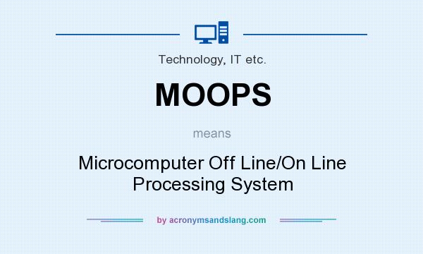 What does MOOPS mean? It stands for Microcomputer Off Line/On Line Processing System