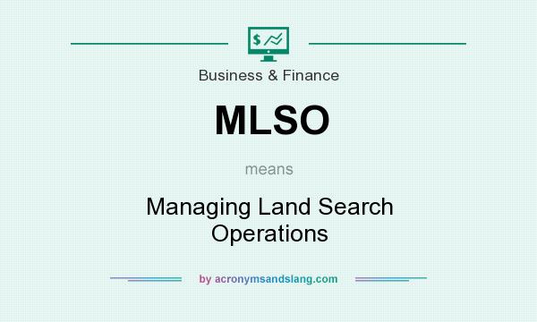 What does MLSO mean? It stands for Managing Land Search Operations