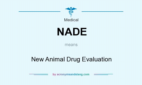 What does NADE mean? It stands for New Animal Drug Evaluation