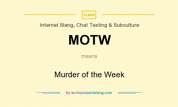 What does MOTW mean? It stands for Murder of the Week