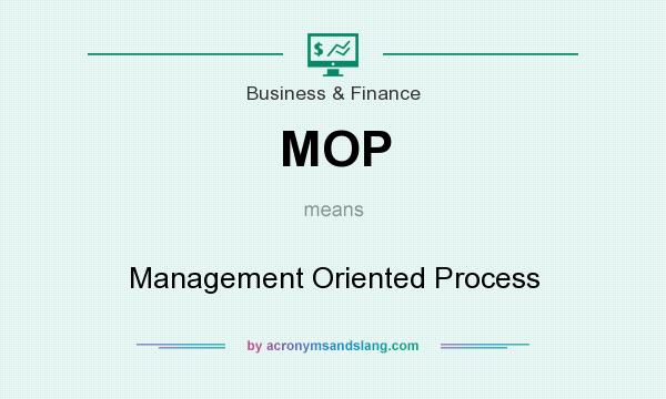 What does MOP mean? It stands for Management Oriented Process