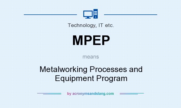 What does MPEP mean? It stands for Metalworking Processes and Equipment Program