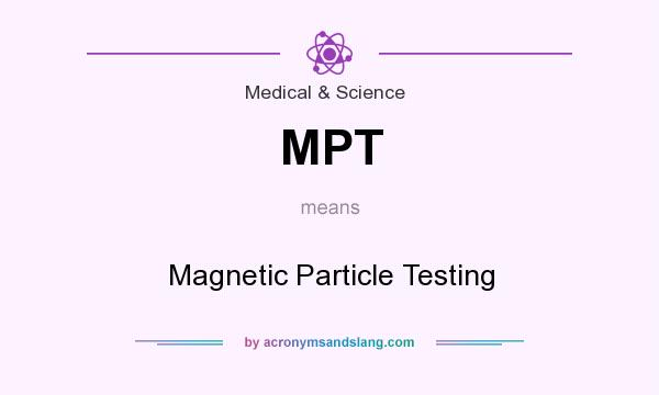 What does MPT mean? It stands for Magnetic Particle Testing