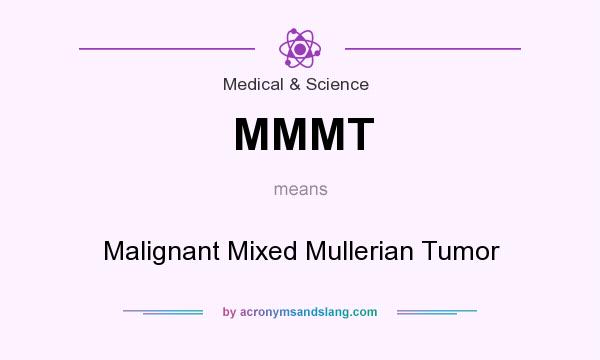 What does MMMT mean? It stands for Malignant Mixed Mullerian Tumor