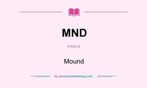 What does MND mean? It stands for Mound