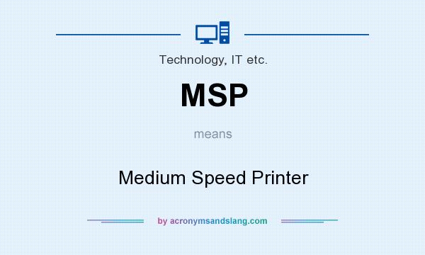 What does MSP mean? It stands for Medium Speed Printer