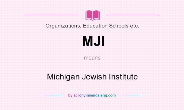 What does MJI mean? It stands for Michigan Jewish Institute
