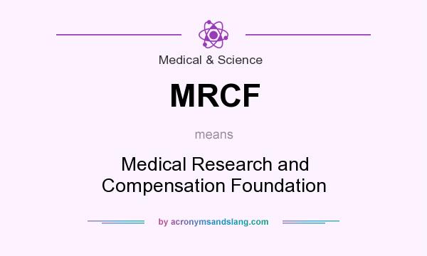 What does MRCF mean? It stands for Medical Research and Compensation Foundation