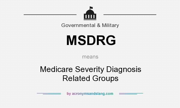 What does MSDRG mean? It stands for Medicare Severity Diagnosis Related Groups