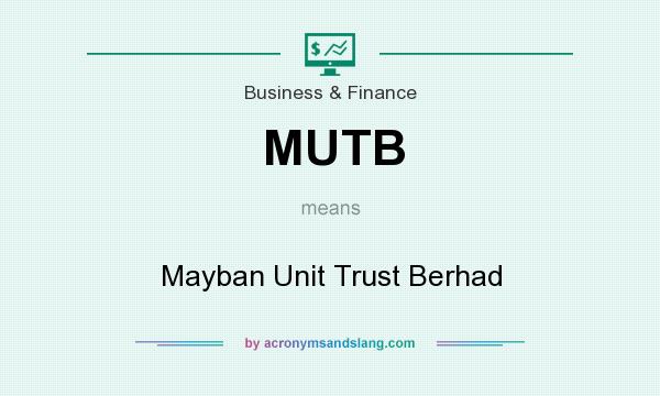 What does MUTB mean? It stands for Mayban Unit Trust Berhad