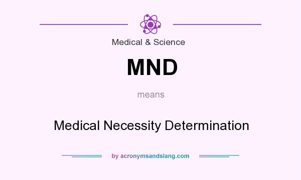 What does MND mean? It stands for Medical Necessity Determination