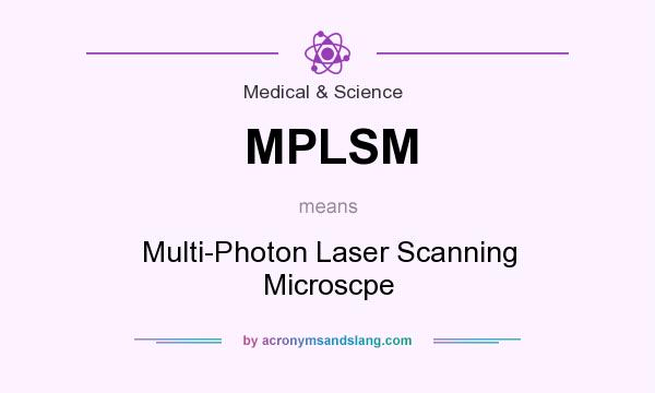 What does MPLSM mean? It stands for Multi-Photon Laser Scanning Microscpe