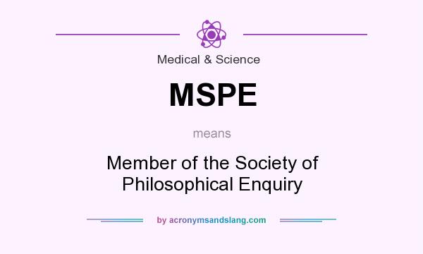 What does MSPE mean? It stands for Member of the Society of Philosophical Enquiry