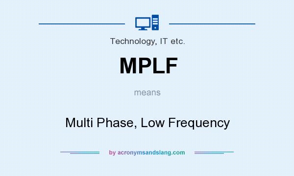 What does MPLF mean? It stands for Multi Phase, Low Frequency
