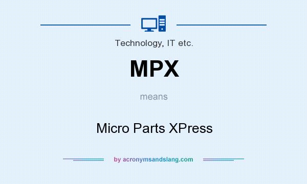 What does MPX mean? It stands for Micro Parts XPress
