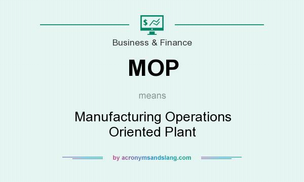 What does MOP mean? It stands for Manufacturing Operations Oriented Plant