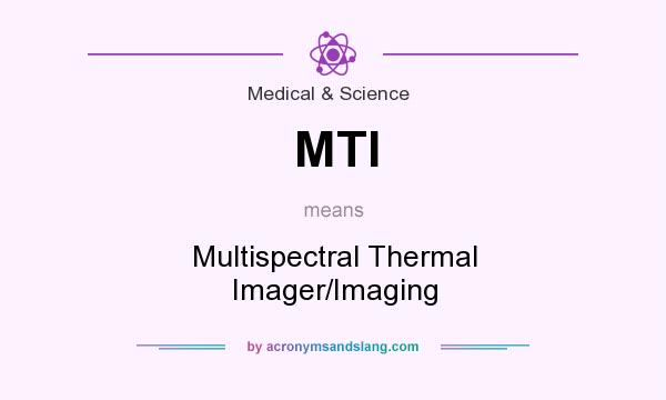 What does MTI mean? It stands for Multispectral Thermal Imager/Imaging