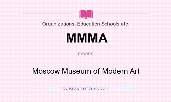What does MMMA mean? It stands for Moscow Museum of Modern Art