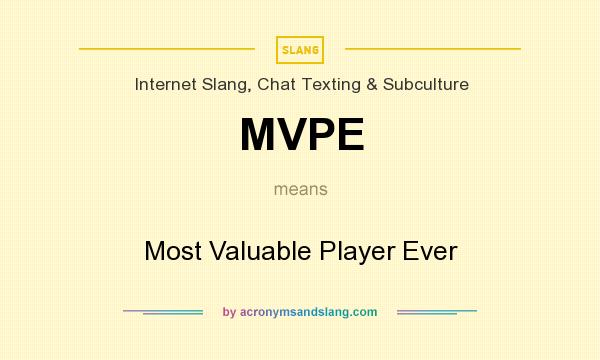 What does MVPE mean? It stands for Most Valuable Player Ever