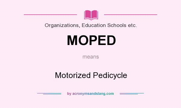 What does MOPED mean? It stands for Motorized Pedicycle