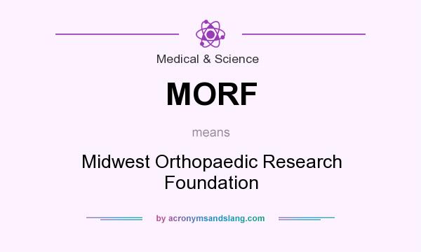 What does MORF mean? It stands for Midwest Orthopaedic Research Foundation