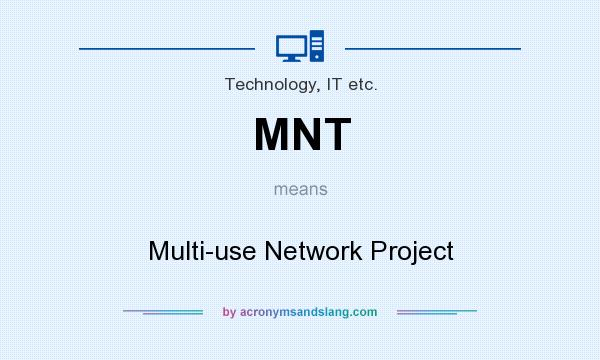What does MNT mean? It stands for Multi-use Network Project