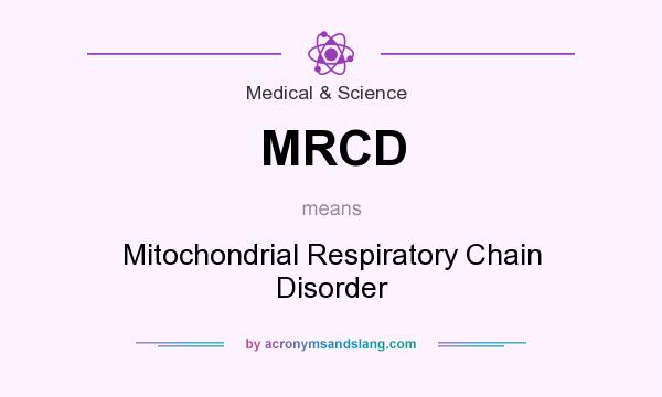 What does MRCD mean? It stands for Mitochondrial Respiratory Chain Disorder