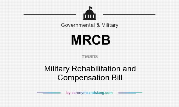 What does MRCB mean? It stands for Military Rehabilitation and Compensation Bill