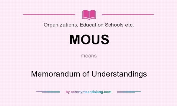 What does MOUS mean? It stands for Memorandum of Understandings