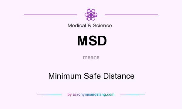 What does MSD mean? It stands for Minimum Safe Distance