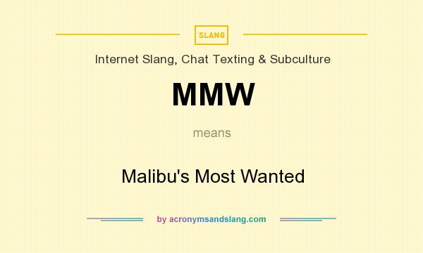 What does MMW mean? It stands for Malibu`s Most Wanted