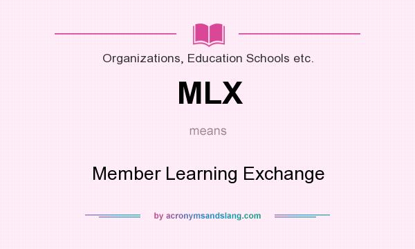 What does MLX mean? It stands for Member Learning Exchange